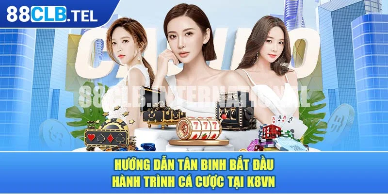 Hướng dẫn tân binh bắt đầu hành trình cá cược tại K8vn