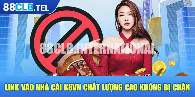 Link vào nhà cái K8vn chất lượng cao không bị chặn