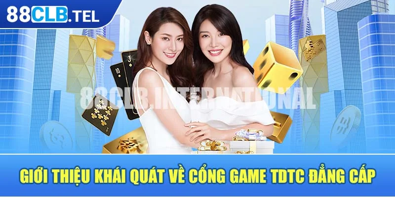 Giới thiệu khái quát về cổng game TDTC đẳng cấp