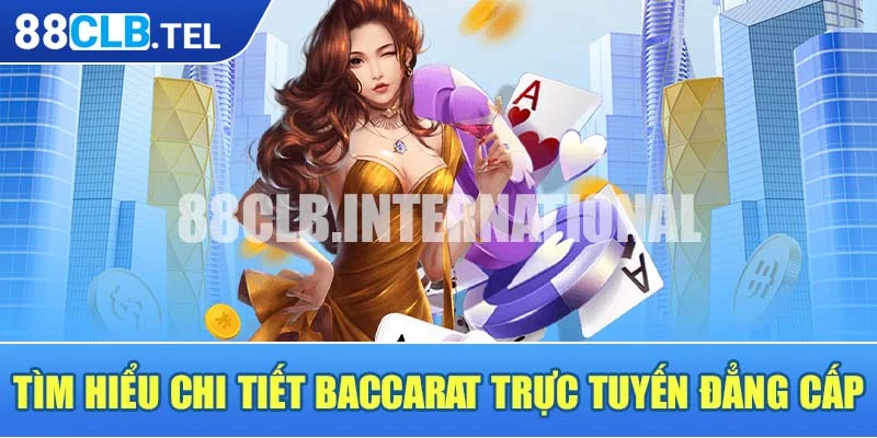 Tìm hiểu chi tiết Baccarat trực tuyến đẳng cấp