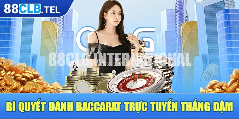 Bí quyết đánh Baccarat trực tuyến thắng đậm