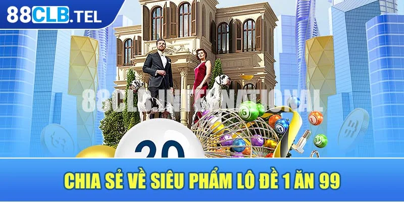 Chia sẻ về siêu phẩm lô đề 1 ăn 99