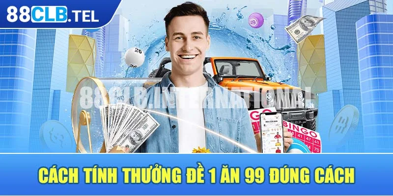 Cách tính thưởng đề 1 ăn 99 đúng cách