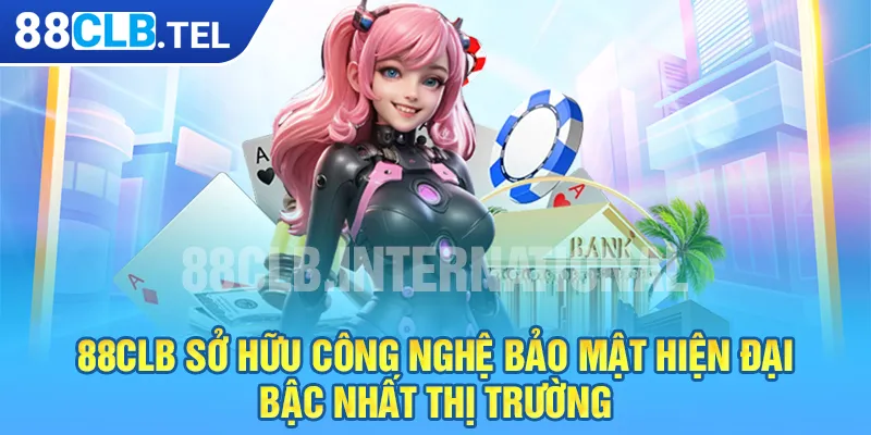 88CLB sở hữu công nghệ bảo mật hiện đại bậc nhất thị trường