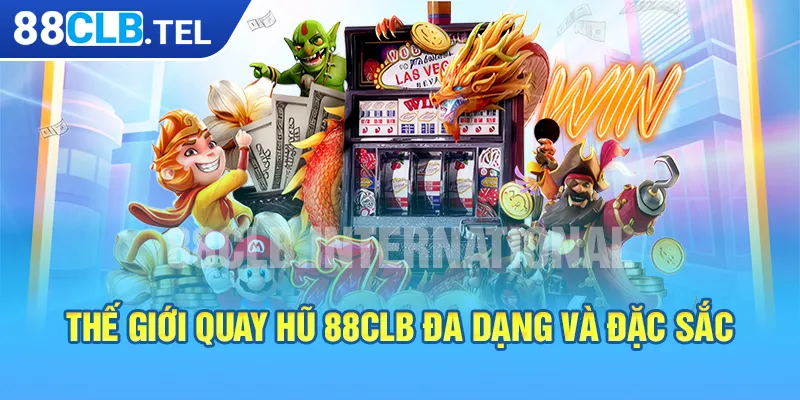 Thế giới quay hũ 88CLB đa dạng và đặc sắc