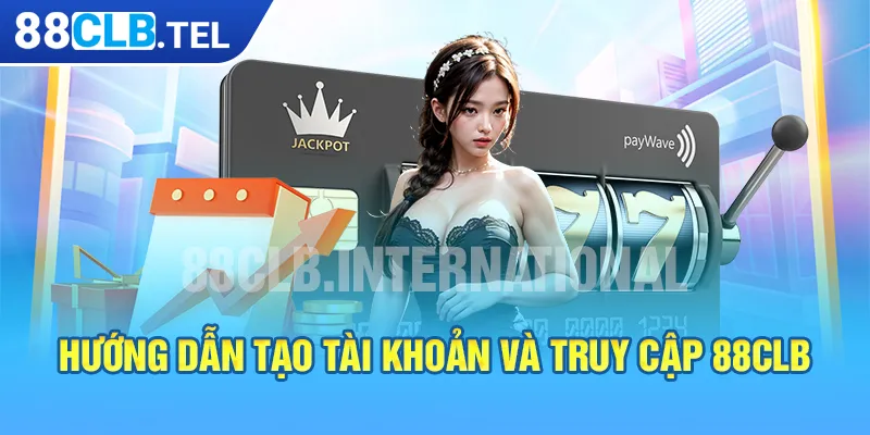  Hướng dẫn tạo tài khoản và truy cập 88CLB