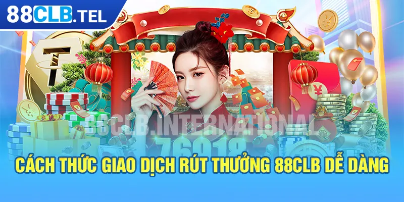  Cách thức giao dịch rút thưởng 88CLB dễ dàng