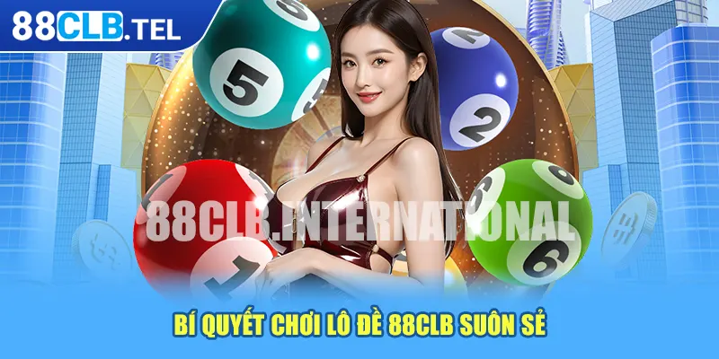 Bí quyết chơi lô đề 88CLB suôn sẻ