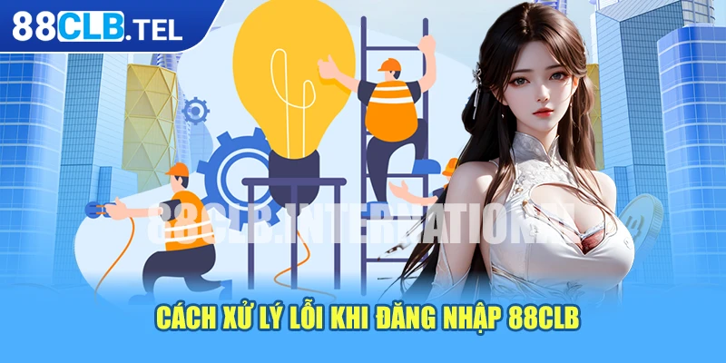 Cách xử lý lỗi khi đăng nhập 88CLB