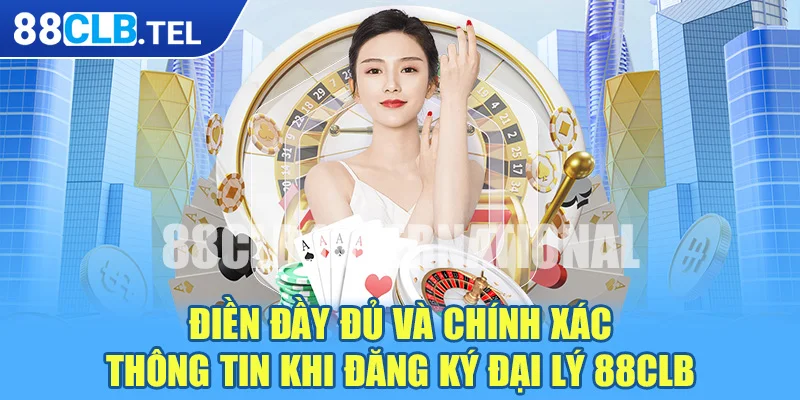 Điền đầy đủ và chính xác thông tin khi đăng ký đại lý 88clb