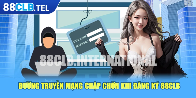 Đường truyền mạng chập chờn khi đăng ký 88CLB