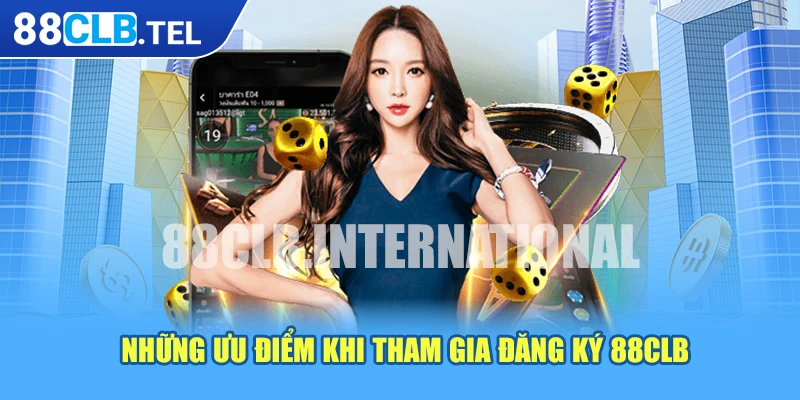 Những ưu điểm khi tham gia đăng ký 88CLB