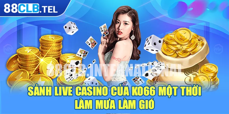 Sảnh Live Casino của Ko66 một thời làm mưa làm gió