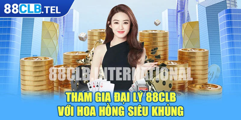 Tham gia đại lý 88CLB với hoa hồng siêu khủng