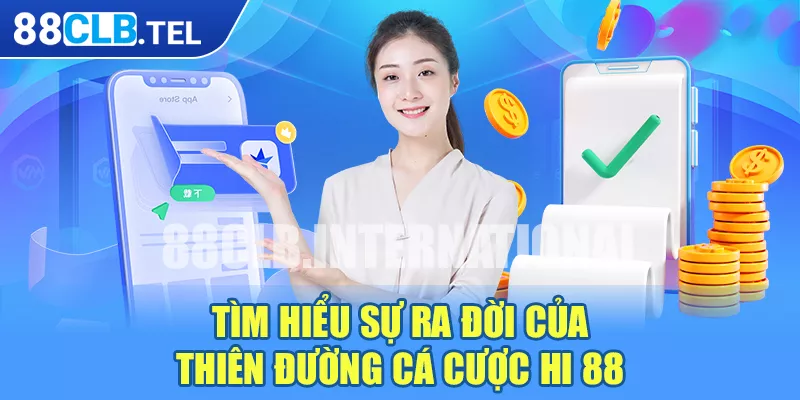 Tìm hiểu sự ra đời của thiên đường cá cược Hi 88