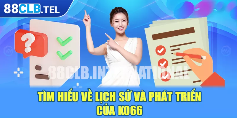 Tìm hiểu về lịch sử và phát triển của Ko66