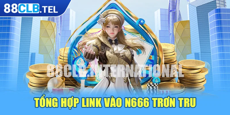 Tổng hợp link vào N666 trơn tru