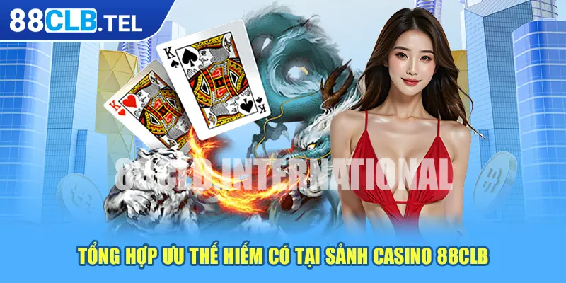 Tổng hợp ưu thế hiếm có tại sảnh casino 88CLB