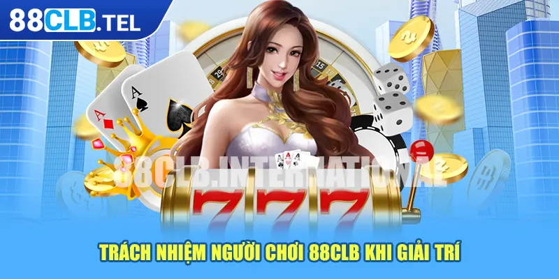 Trách nhiệm người chơi 88CLB khi giải trí