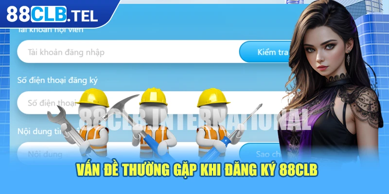 Vấn đề thường gặp khi đăng ký 88CLB